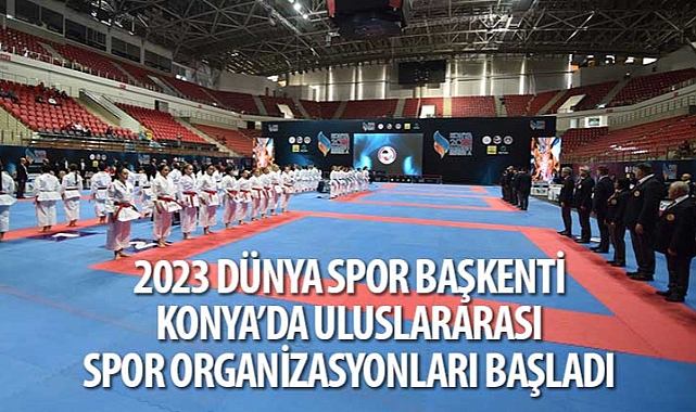 2023 Dünya Spor Başkenti Konya'da Uluslararası Spor Organizasyonları Başladı